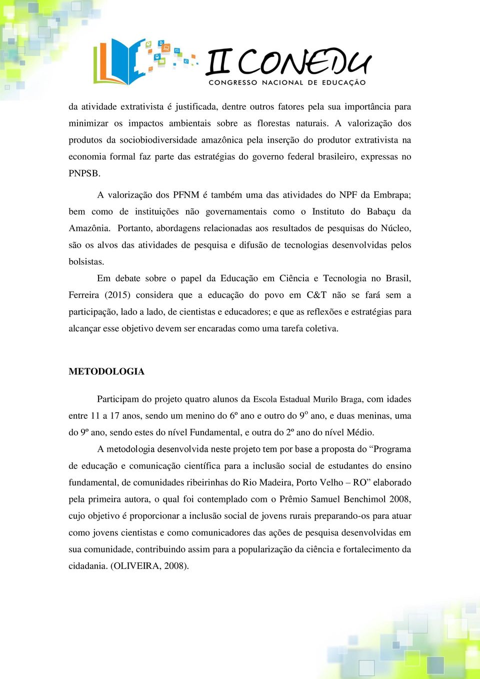 A valorização dos PFNM é também uma das atividades do NPF da Embrapa; bem como de instituições não governamentais como o Instituto do Babaçu da Amazônia.