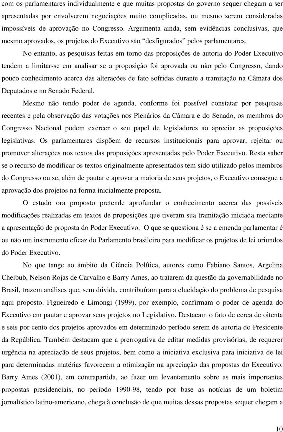 No entanto, as pesquisas feitas em torno das proposições de autoria do Poder Executivo tendem a limitar-se em analisar se a proposição foi aprovada ou não pelo Congresso, dando pouco conhecimento