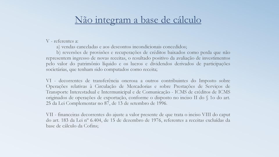 sido computados como receita; VI - decorrentes de transferência onerosa a outros contribuintes do Imposto sobre Operações relativas à Circulação de Mercadorias e sobre Prestações de Serviços de