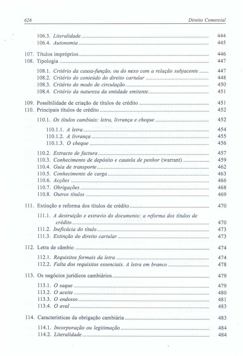 1.1. A letra... 454 110.1.2. A livrança 455 110.1.3. O cheque 456 110.2. Extracto de factura 457 110.3. Conhecimento de depósito e cautela de penhor (warrant) 459 110.4. Guia de transporte 462 110.5. Conhecimento de carga 463 110.