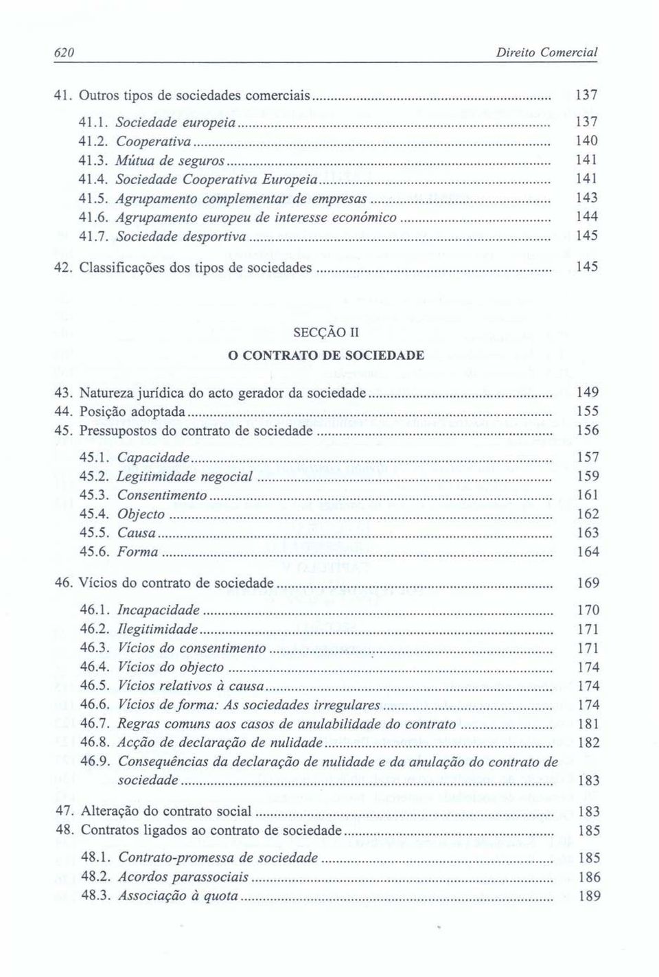 Classificações dos tipos de sociedades 145 Il O CONTRATO DE SOCIEDADE 43. Natureza jurídica do acto gerador da sociedade... 149 44. Posição adoptada 155 45.