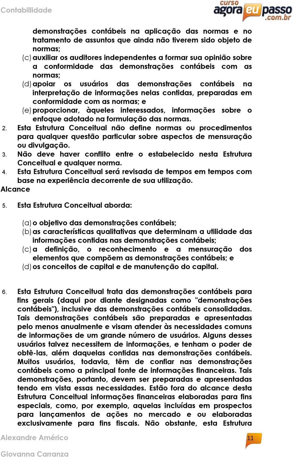 (e) proporcionar, àqueles interessados, informações sobre o enfoque adotado na formulação das normas. 2.