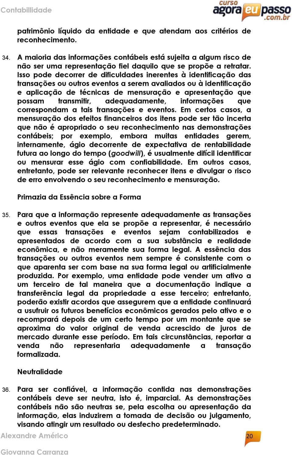 Isso pode decorrer de dificuldades inerentes à identificação das transações ou outros eventos a serem avaliados ou à identificação e aplicação de técnicas de mensuração e apresentação que possam