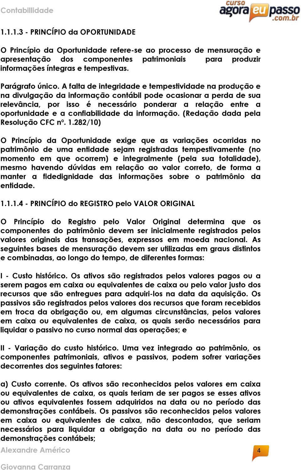 A falta de integridade e tempestividade na produção e na divulgação da informação contábil pode ocasionar a perda de sua relevância, por isso é necessário ponderar a relação entre a oportunidade e a