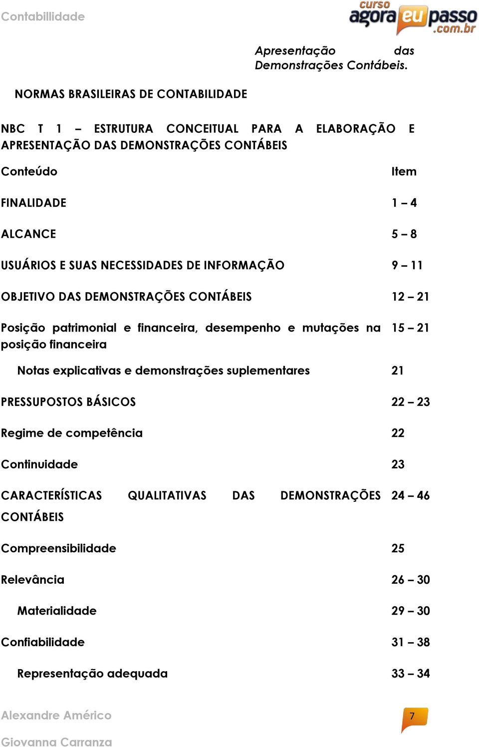 USUÁRIOS E SUAS NECESSIDADES DE INFORMAÇÃO 9 11 OBJETIVO DAS DEMONSTRAÇÕES CONTÁBEIS 12 21 Posição patrimonial e financeira, desempenho e mutações na posição financeira 15