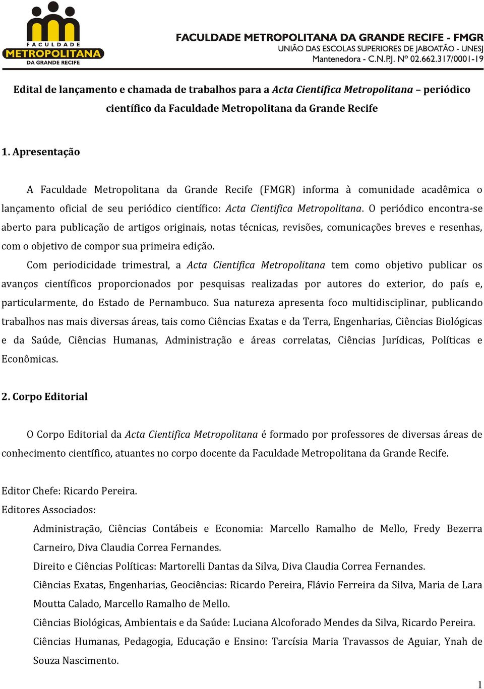 O periódico encontra-se aberto para publicação de artigos originais, notas técnicas, revisões, comunicações breves e resenhas, com o objetivo de compor sua primeira edição.