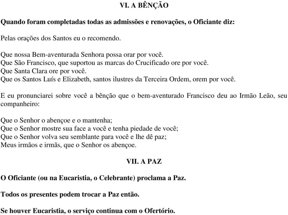 E eu pronunciarei sobre você a bênção que o bem-aventurado Francisco deu ao Irmão Leão, seu companheiro: Que o Senhor o abençoe e o mantenha; Que o Senhor mostre sua face a você e tenha piedade de