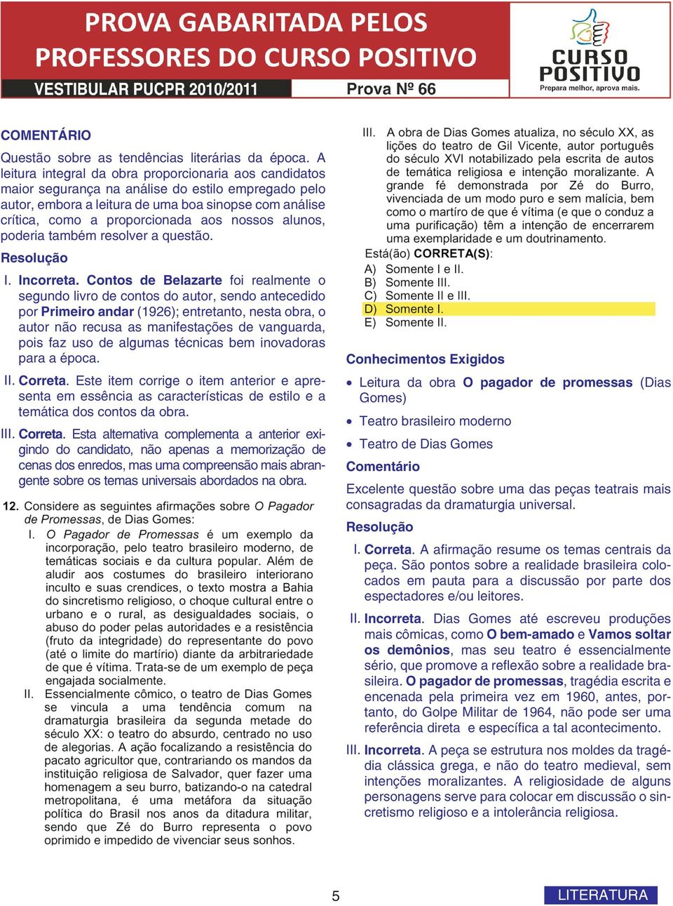 nossos alunos, poderia também resolver a questão. I. Incorreta.