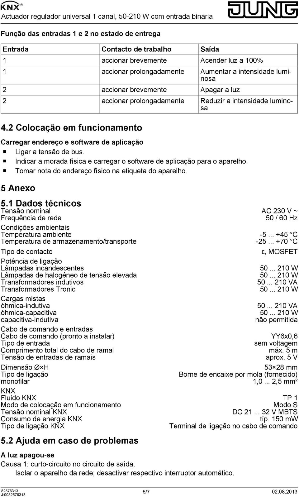 o Indicar a morada física e carregar o software de aplicação para o aparelho. o Tomar nota do endereço físico na etiqueta do aparelho. 5 Anexo 5.