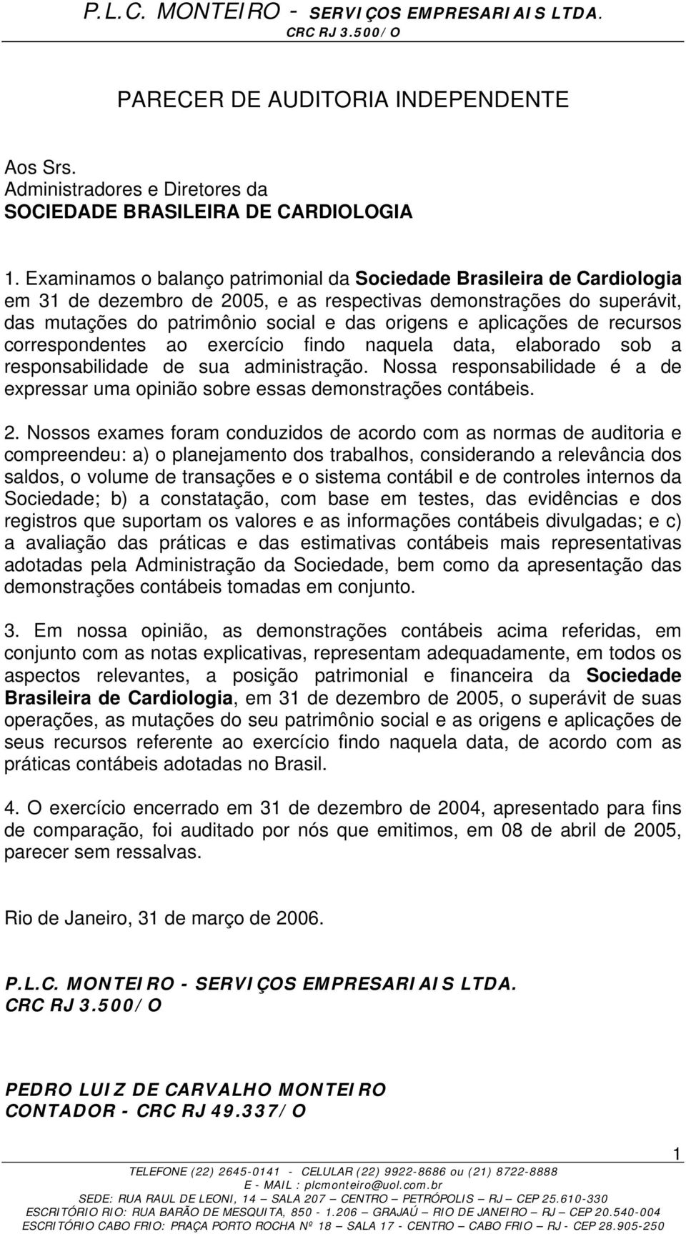 aplicações de recursos correspondentes ao exercício findo naquela data, elaborado sob a responsabilidade de sua administração.