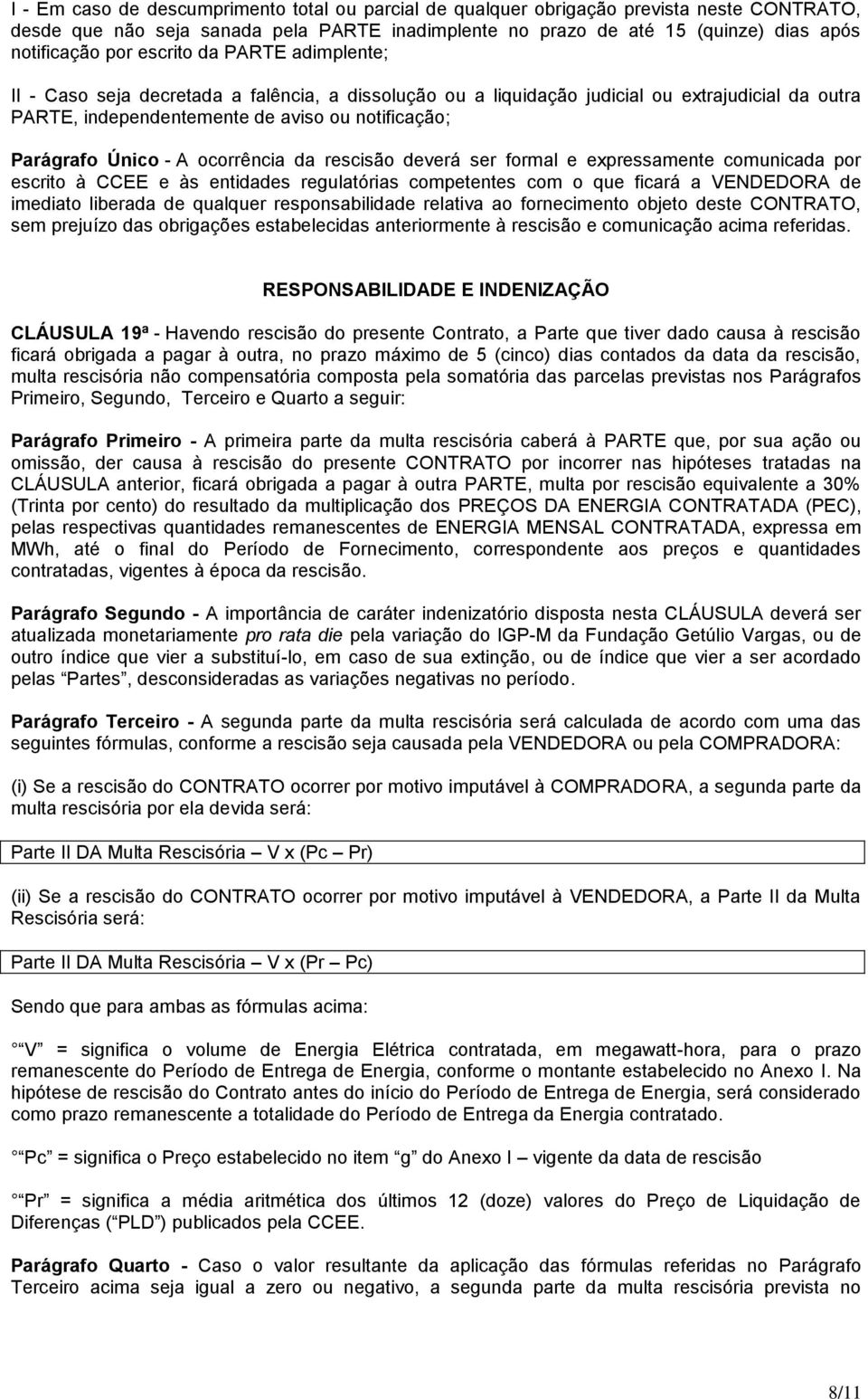 ocorrência da rescisão deverá ser formal e expressamente comunicada por escrito à CCEE e às entidades regulatórias competentes com o que ficará a VENDEDORA de imediato liberada de qualquer