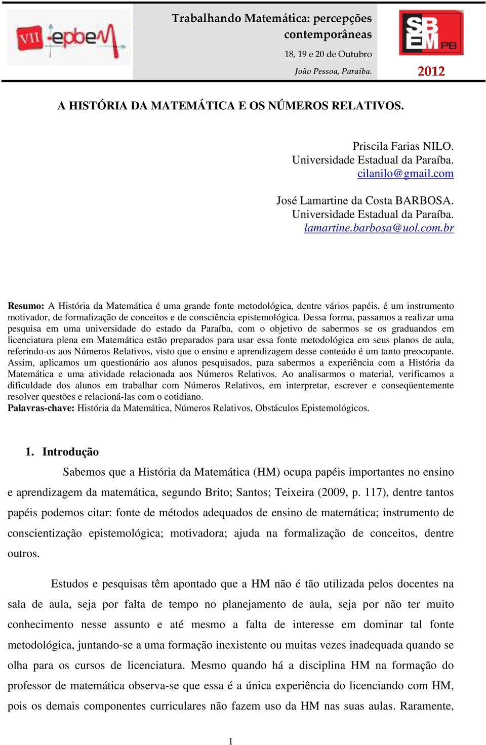Dessa forma, passamos a realizar uma pesquisa em uma universidade do estado da Paraíba, com o objetivo de sabermos se os graduandos em licenciatura plena em Matemática estão preparados para usar essa