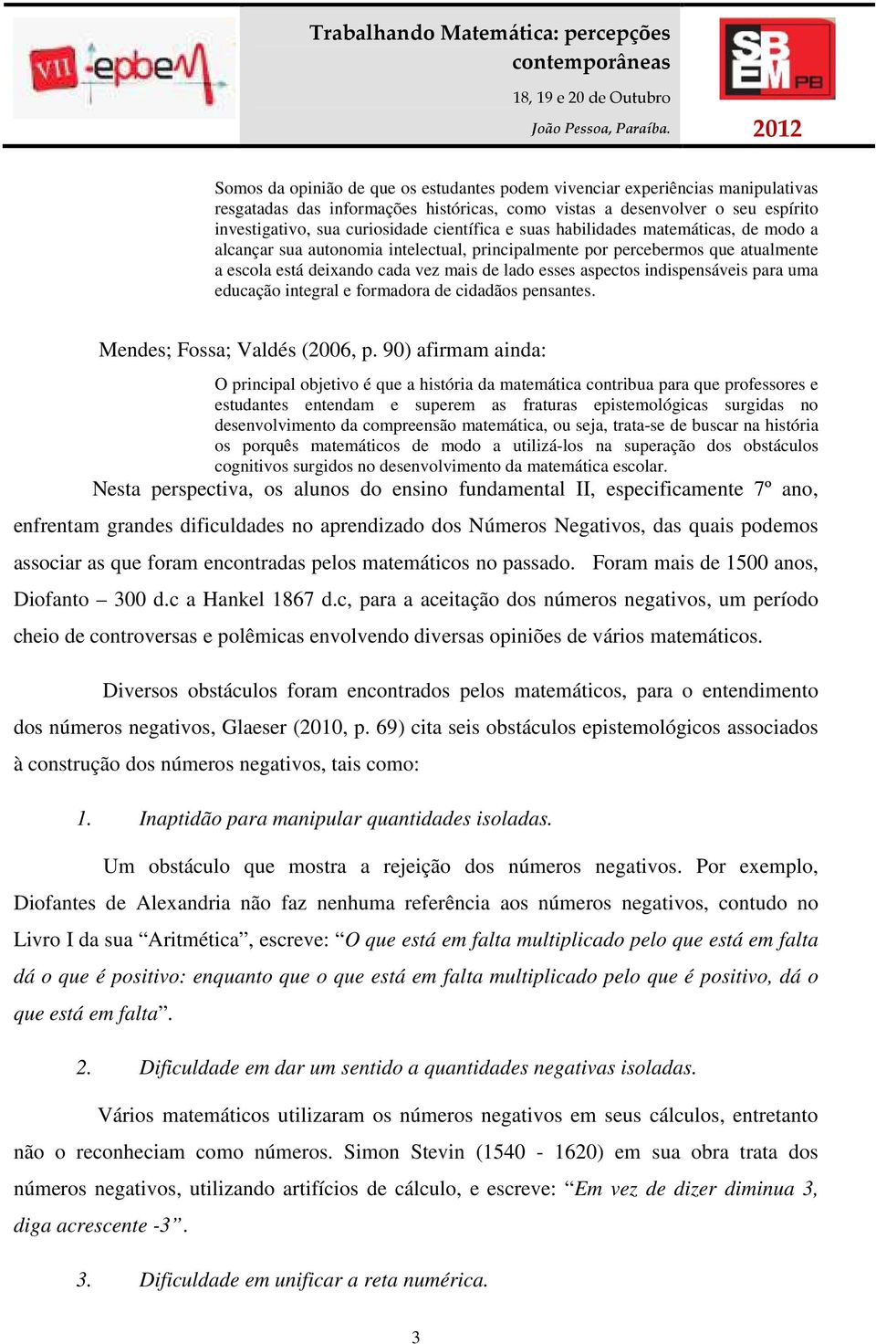 indispensáveis para uma educação integral e formadora de cidadãos pensantes. Mendes; Fossa; Valdés (2006, p.