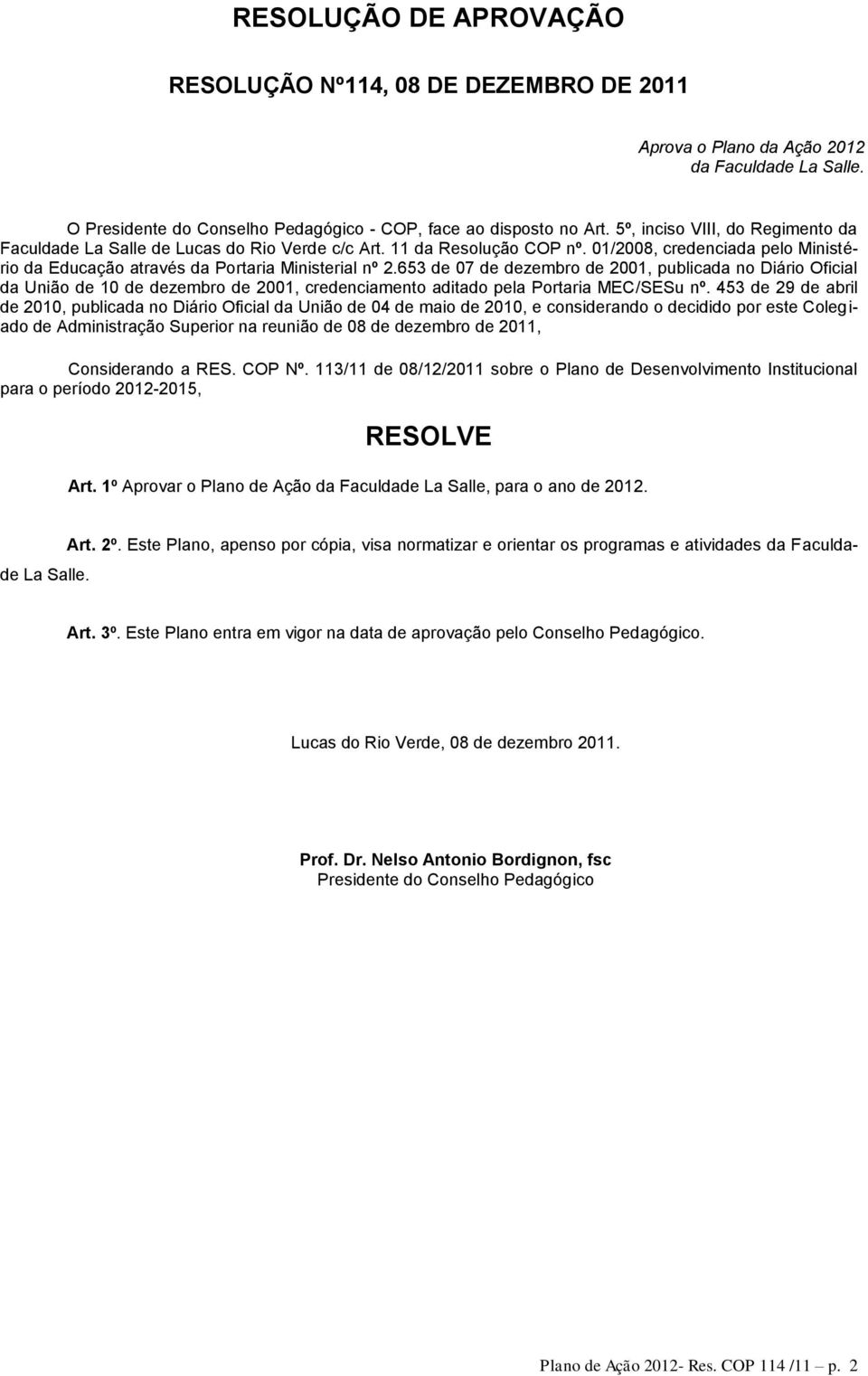 653 de 07 de dezembro de 2001, publicada no Diário Oficial da União de 10 de dezembro de 2001, credenciamento aditado pela Portaria MEC/SESu nº.