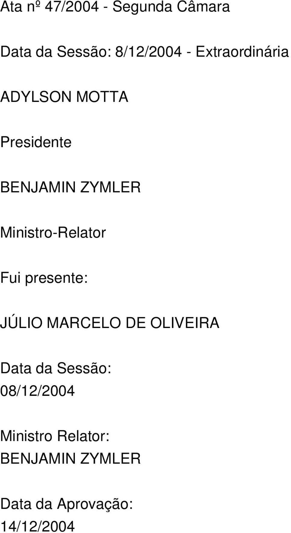 Ministro-Relator Fui presente: JÚLIO MARCELO DE OLIVEIRA Data da
