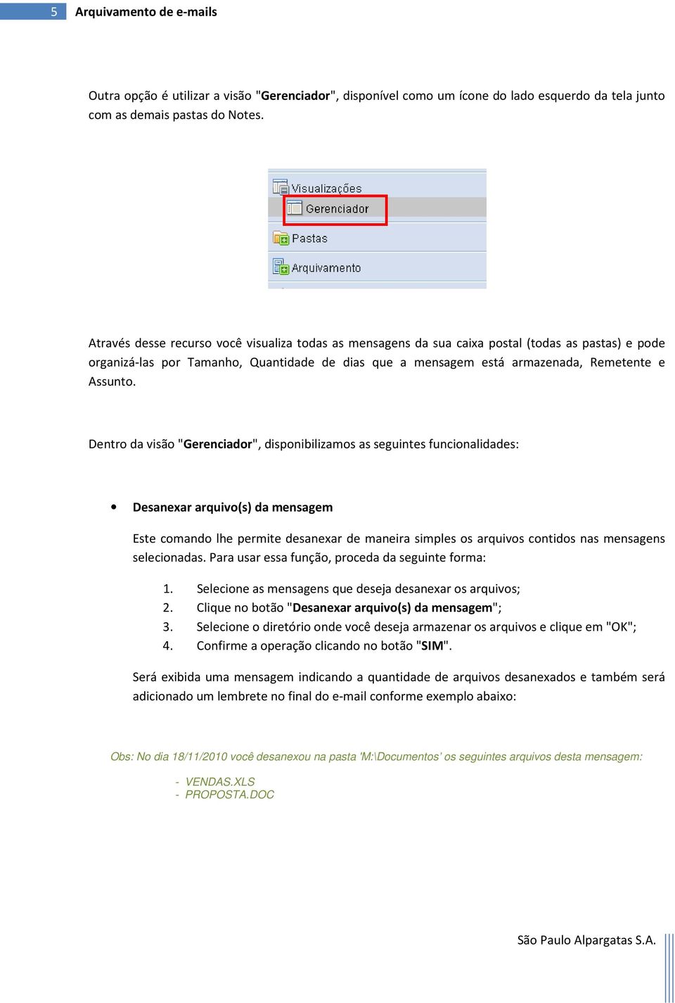 Dentro da visão "Gerenciador", disponibilizamos as seguintes funcionalidades: Desanexar arquivo(s) da mensagem Este comando lhe permite desanexar de maneira simples os arquivos contidos nas mensagens