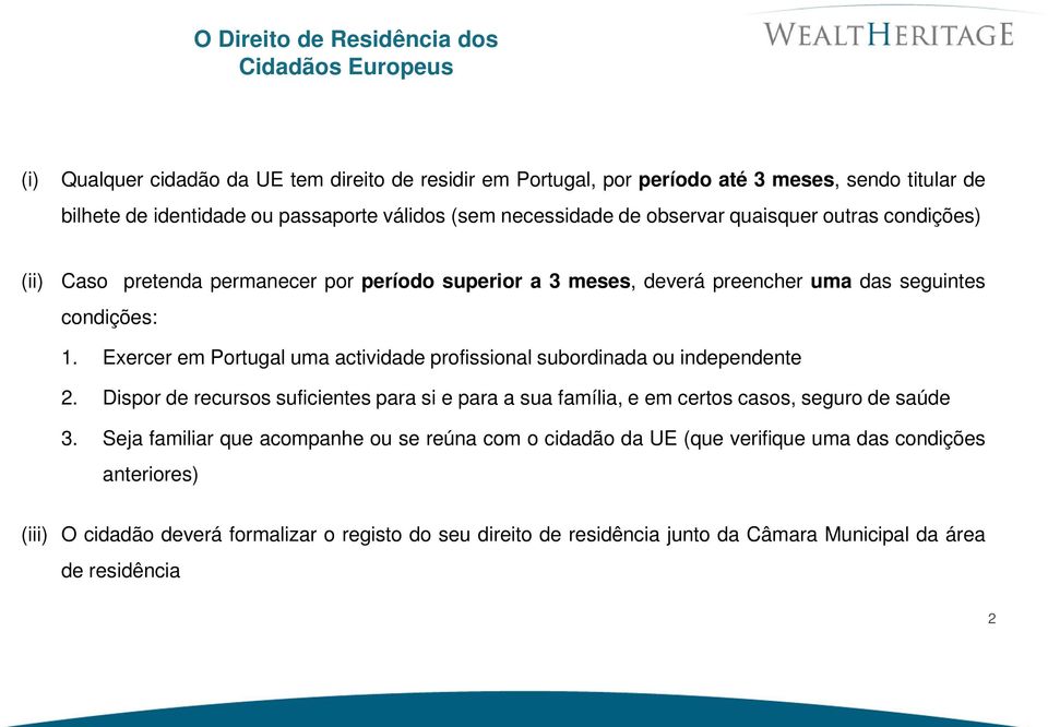 Exercer em Portugal uma actividade profissional subordinada ou independente 2. Dispor de recursos suficientes para si e para a sua família, e em certos casos, seguro de saúde 3.