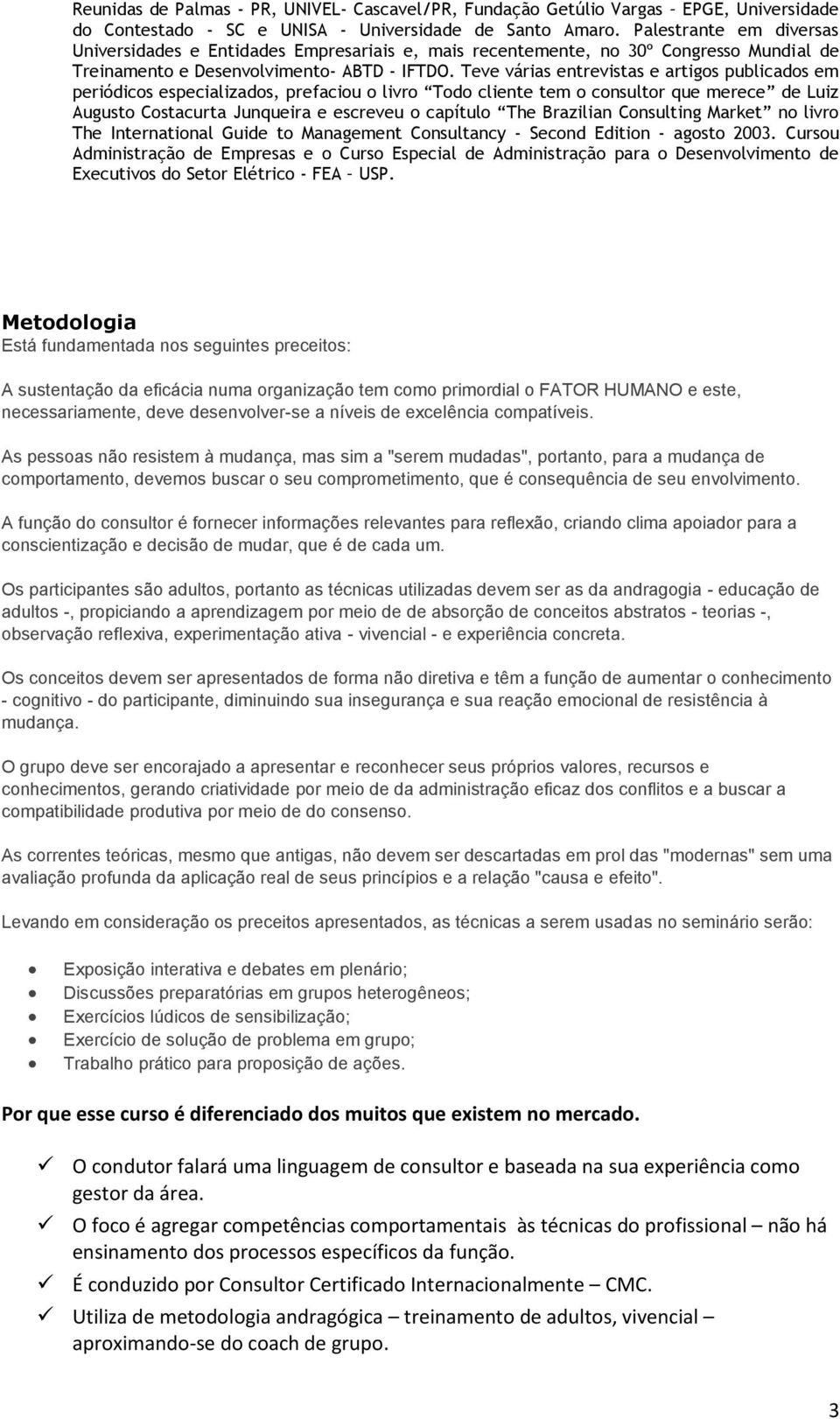 Teve várias entrevistas e artigs publicads em periódics especializads, prefaciu livr Td cliente tem cnsultr que merece de Luiz August Cstacurta Junqueira e escreveu capítul The Brazilian Cnsulting