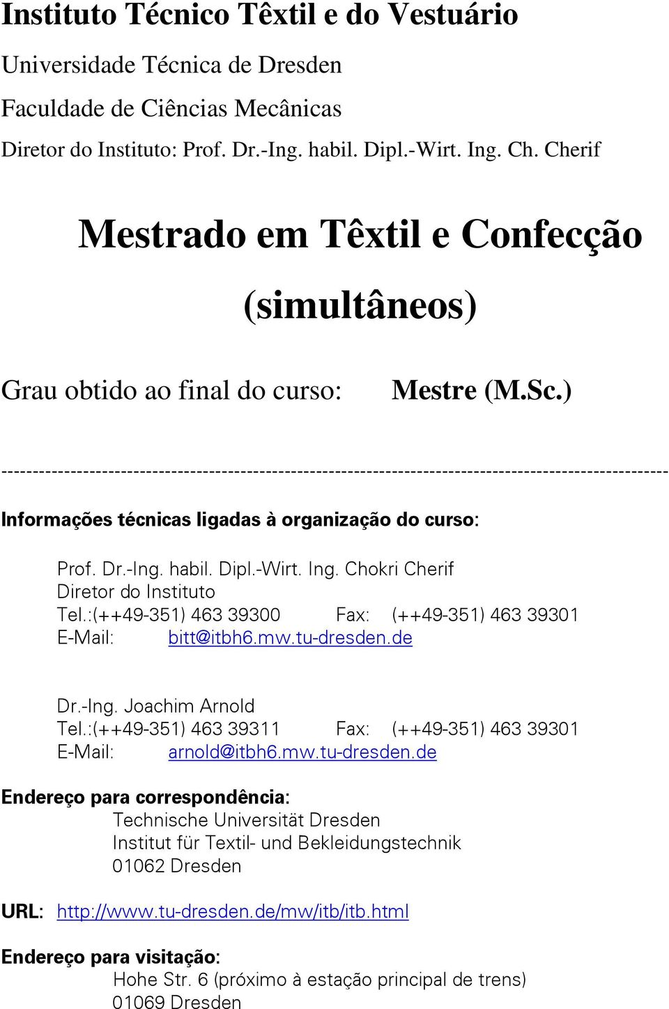 ) ---------------------------------------------------------------------------------------------------------- Informações técnicas ligadas à organização do curso: Prof. Dr.-Ing. habil. Dipl.-Wirt. Ing.