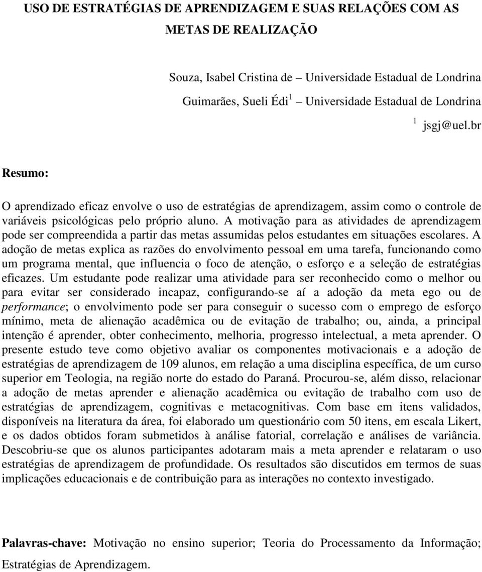 A motivação para as atividades de aprendizagem pode ser compreendida a partir das metas assumidas pelos estudantes em situações escolares.