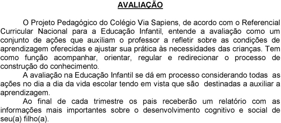 Tem como função acompanhar, orientar, regular e redirecionar o processo de construção do conhecimento.