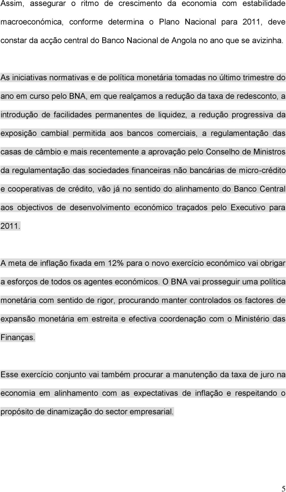 As iniciativas normativas e de política monetária tomadas no último trimestre do ano em curso pelo BNA, em que realçamos a redução da taxa de redesconto, a introdução de facilidades permanentes de