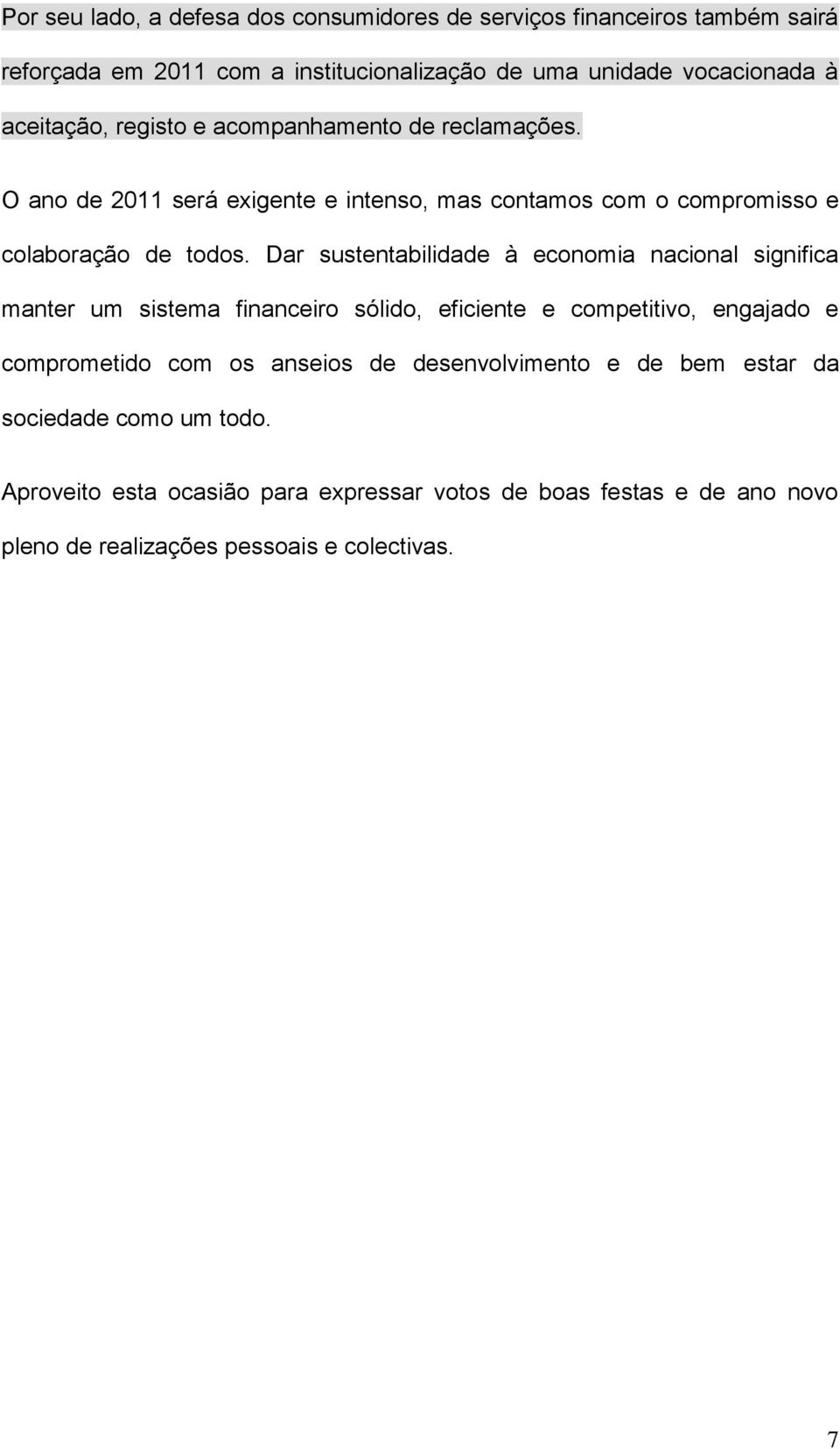 Dar sustentabilidade à economia nacional significa manter um sistema financeiro sólido, eficiente e competitivo, engajado e comprometido com os anseios de