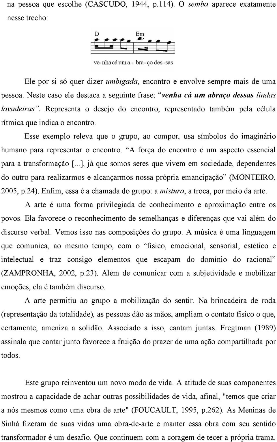 Esse exemplo releva que o grupo, ao compor, usa símbolos do imaginário humano para representar o encontro. A força do encontro é um aspecto essencial para a transformação [.