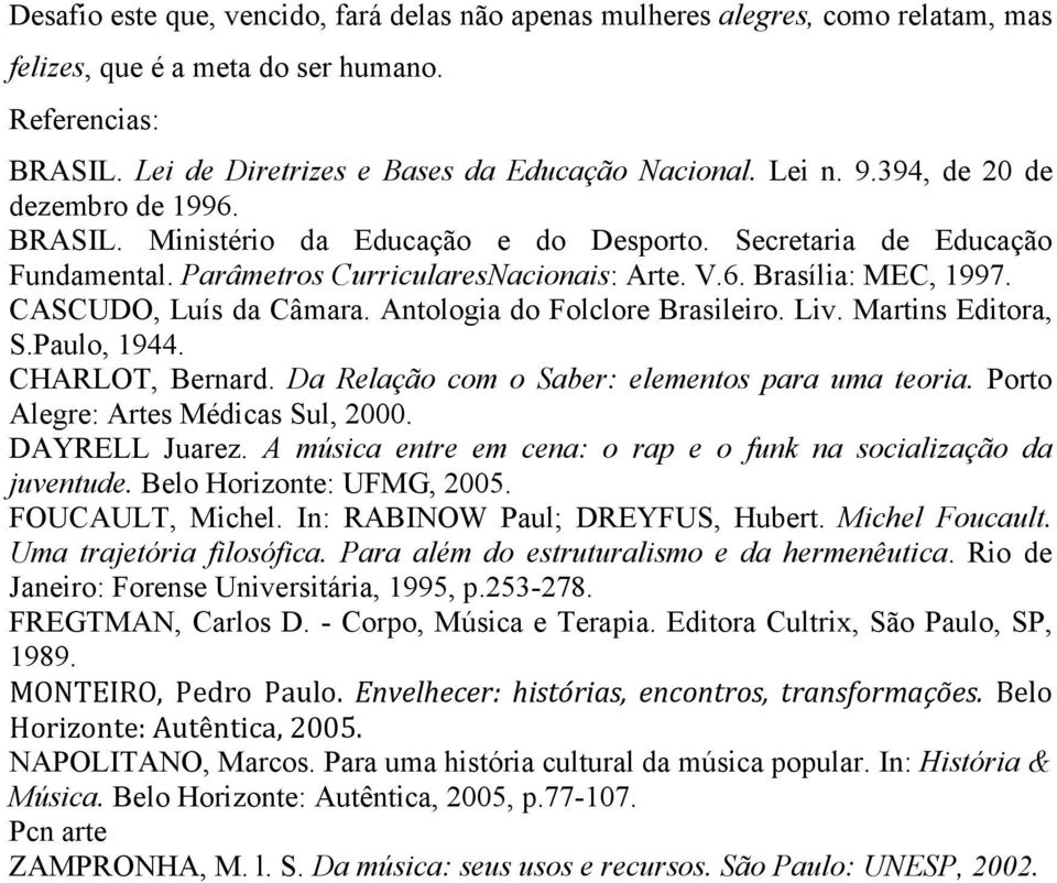 CASCUDO, Luís da Câmara. Antologia do Folclore Brasileiro. Liv. Martins Editora, S.Paulo, 1944. CHARLOT, Bernard. Da Relação com o Saber: elementos para uma teoria.