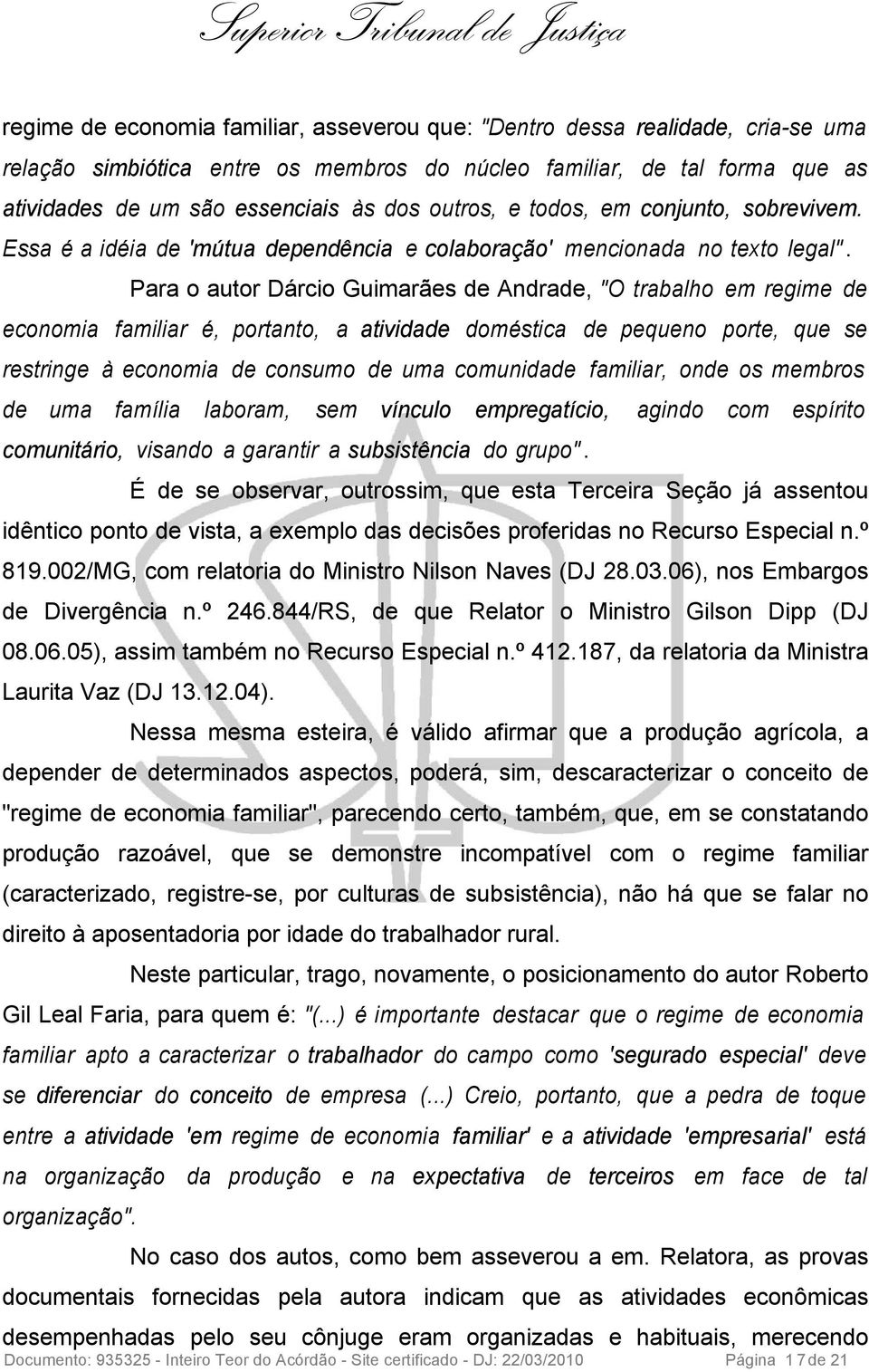 Para o autor Dárcio Guimarães de Andrade, "O trabalho em regime de economia familiar é, portanto, a atividade doméstica de pequeno porte, que se restringe à economia de consumo de uma comunidade