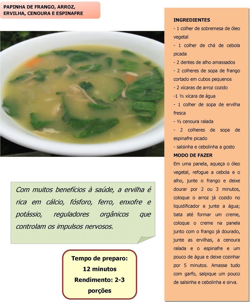 cebolinha a gosto MODO DE FAZER Em uma panela, aqueça o óleo vegetal, refogue a cebola e o alho, junte o frango e deixe Com muitos benefícios à saúde, a ervilha é rica em cálcio, fósforo, ferro,