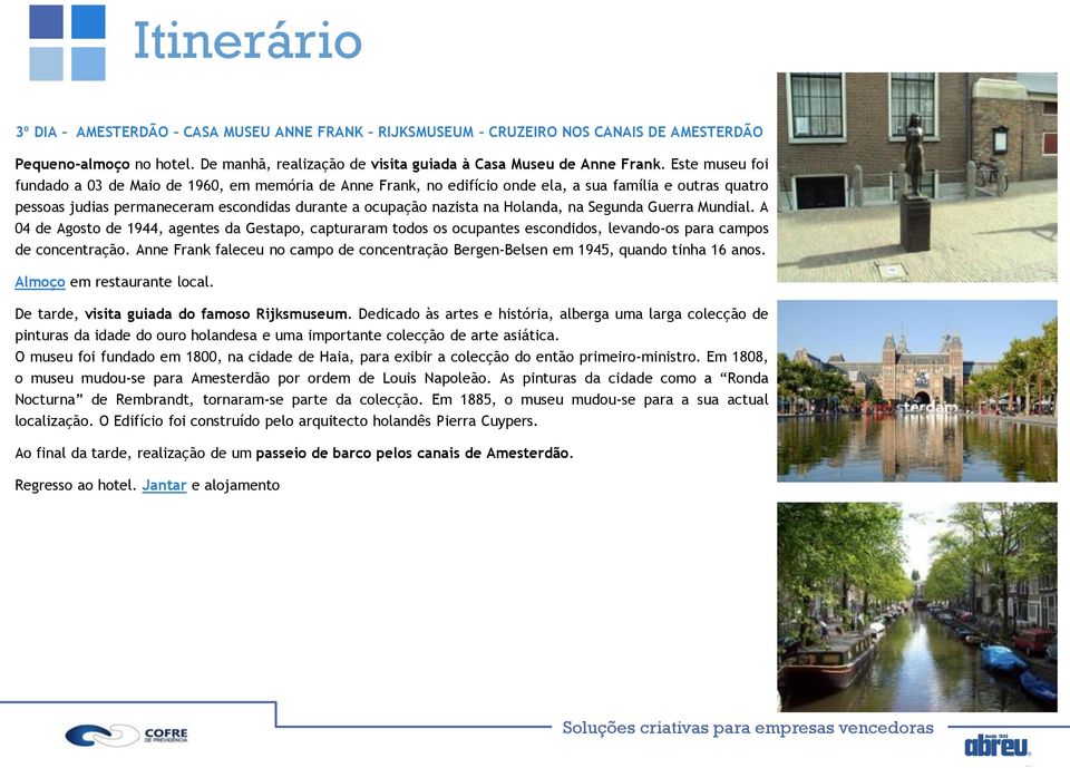 Holanda, na Segunda Guerra Mundial. A 04 de Agosto de 1944, agentes da Gestapo, capturaram todos os ocupantes escondidos, levando-os para campos de concentração.