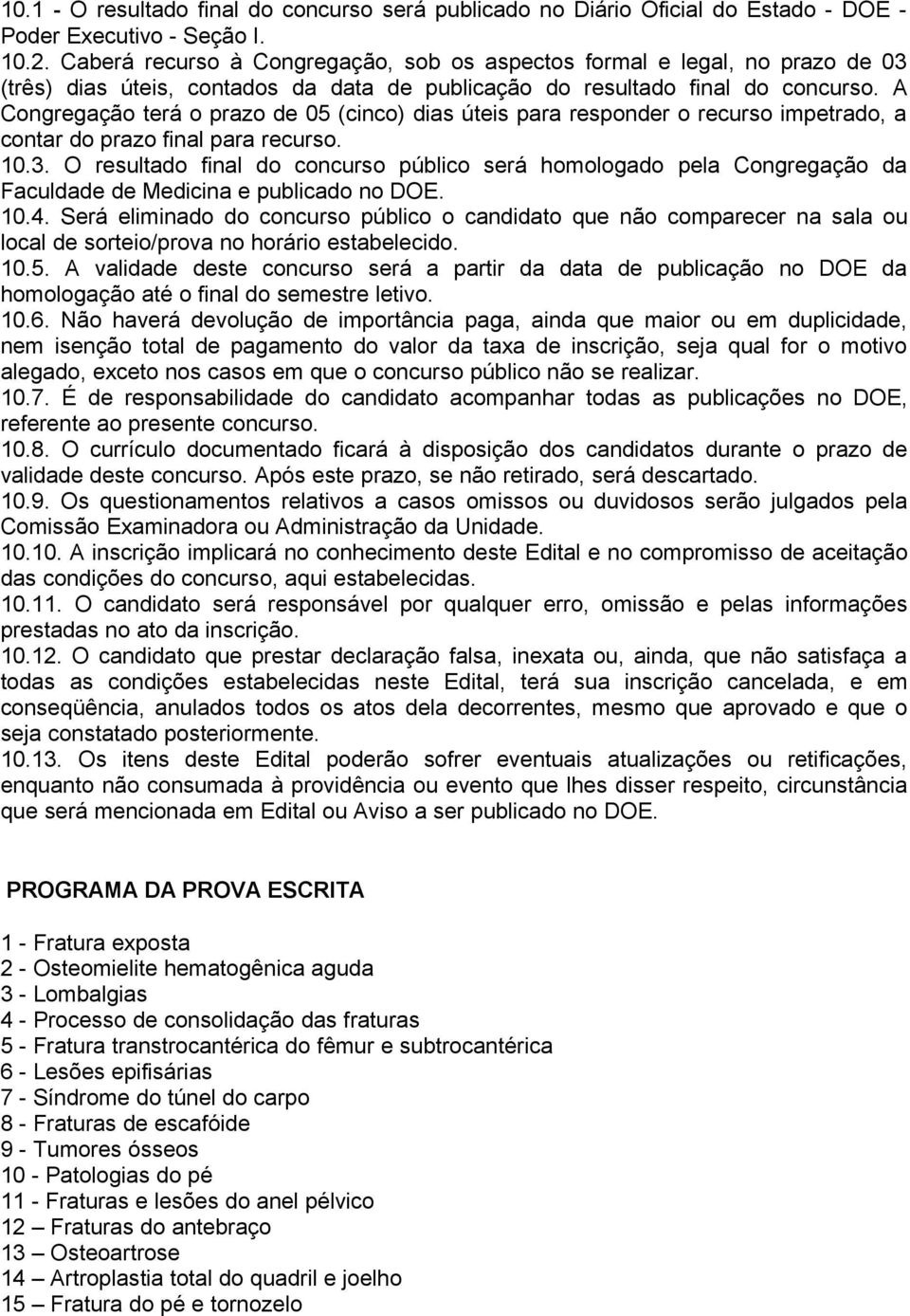 A Congregação terá o prazo de 05 (cinco) dias úteis para responder o recurso impetrado, a contar do prazo final para recurso. 10.3.