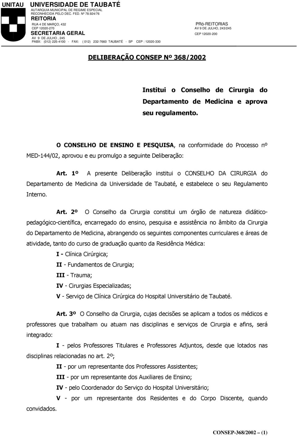 1º A presente Deliberação institui o CONSELHO DA CIRURGIA do Departamento de Medicina da Universidade de Taubaté, e estabelece o seu Regulamento Interno. Art.