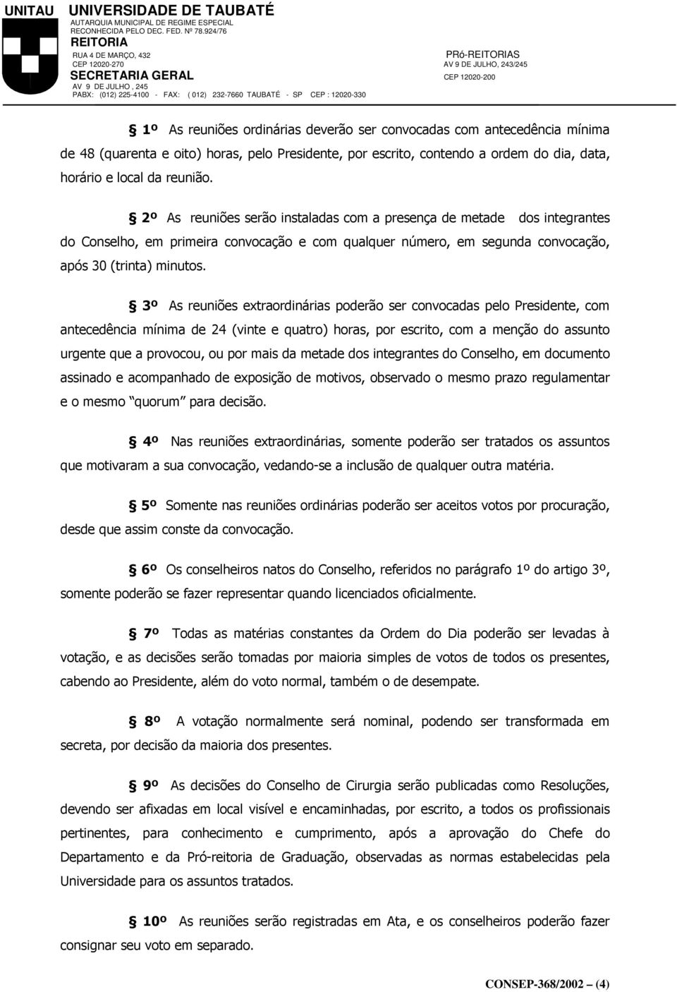 3º As reuniões extraordinárias poderão ser convocadas pelo Presidente, com antecedência mínima de 24 (vinte e quatro) horas, por escrito, com a menção do assunto urgente que a provocou, ou por mais