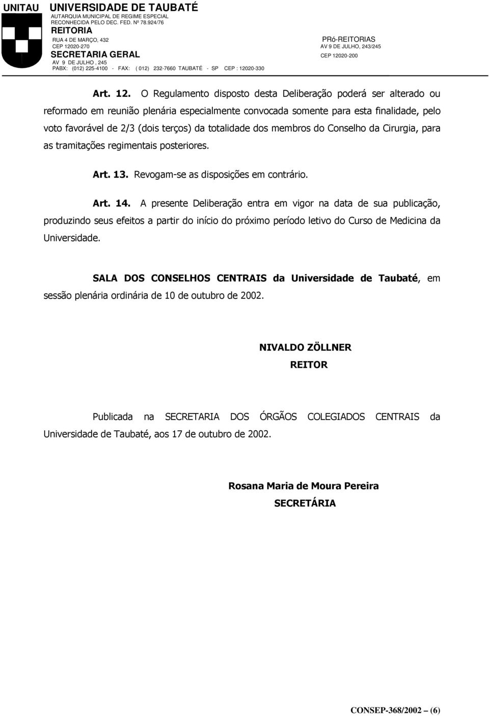 totalidade dos membros do Conselho da Cirurgia, para as tramitações regimentais posteriores. Art. 13. Revogam-se as disposições em contrário. Art. 14.