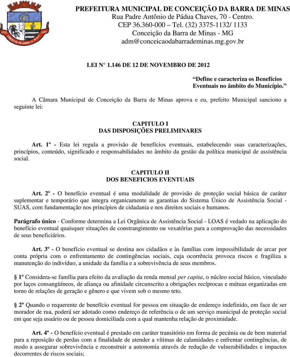 1º - Esta lei regula a provisão de benefícios eventuais, estabelecendo suas caracterizações, princípios, conteúdo, significado e responsabilidades no âmbito da gestão da política municipal de