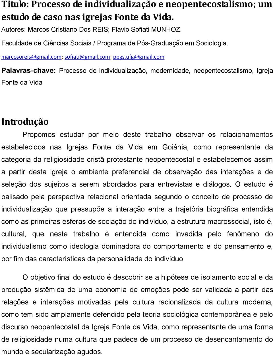 com Palavras-chave: Processo de individualização, modernidade, neopentecostalismo, Igreja Fonte da Vida Introdução Propomos estudar por meio deste trabalho observar os relacionamentos estabelecidos