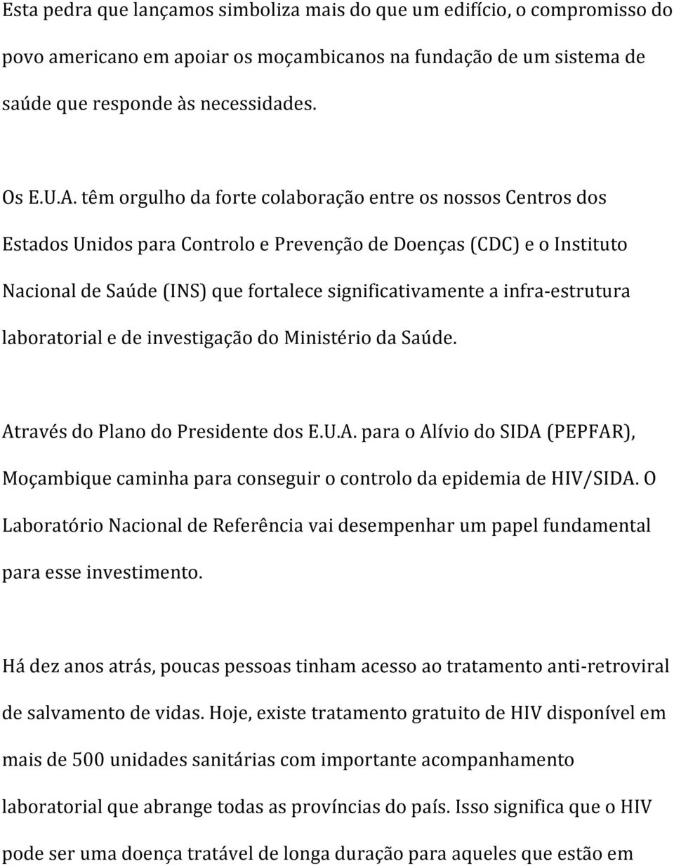 infra-estrutura laboratorial e de investigação do Ministério da Saúde. Através do Plano do Presidente dos E.U.A. para o Alívio do SIDA (PEPFAR), Moçambique caminha para conseguir o controlo da epidemia de HIV/SIDA.