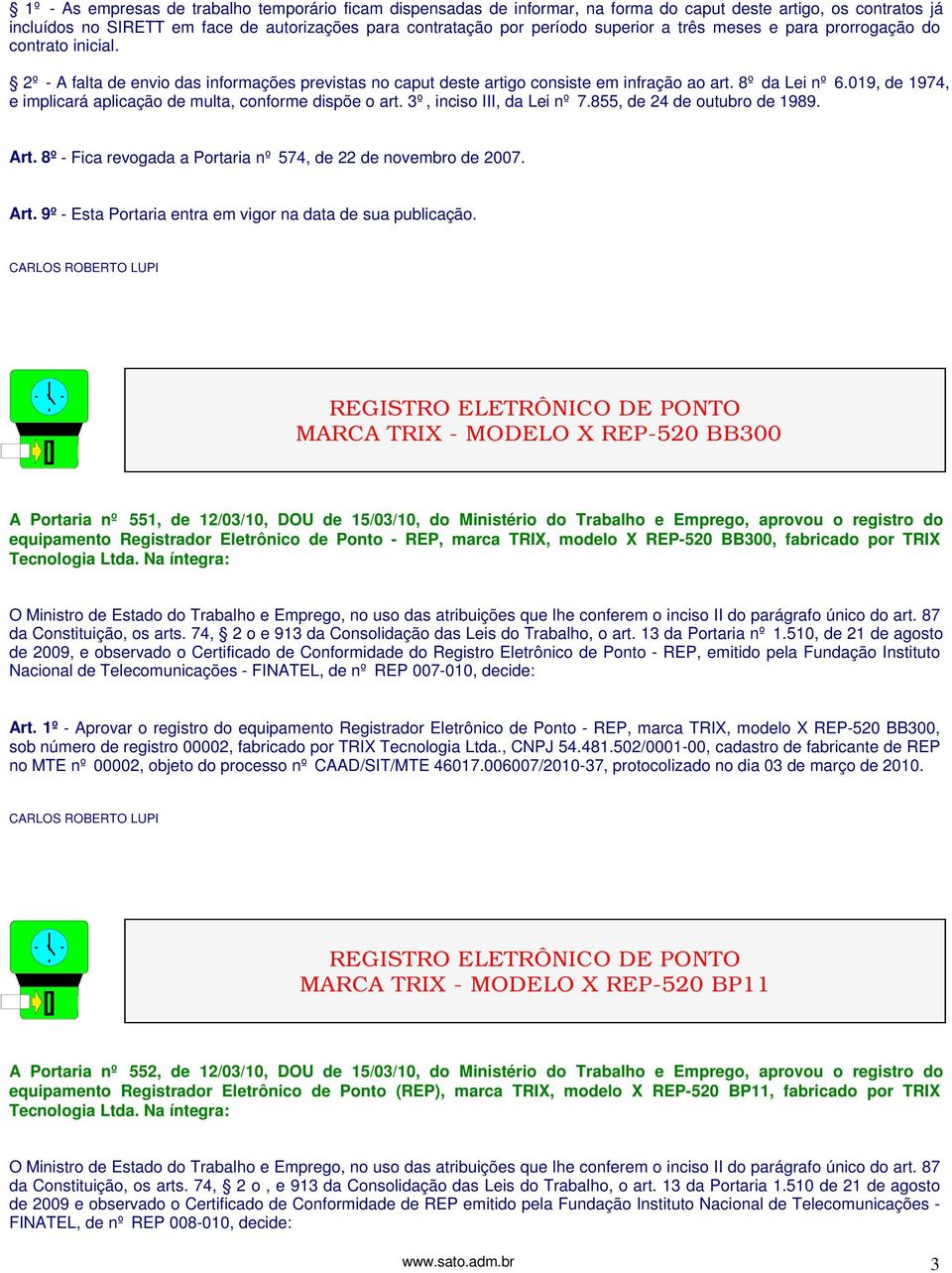 019, de 1974, e implicará aplicação de multa, conforme dispõe o art. 3º, inciso III, da Lei nº 7.855, de 24 de outubro de 1989. Art. 8º - Fica revogada a Portaria nº 574, de 22 de novembro de 2007.