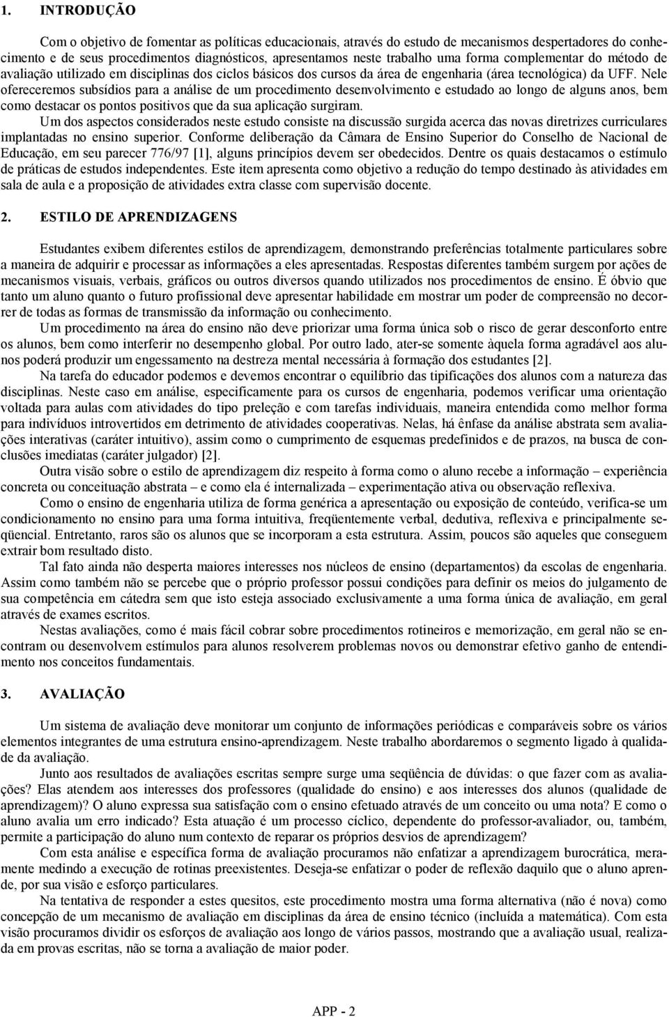 Nele ofereceremos subsídos para a análse de um procedmento desenvolvmento e estudado ao longo de alguns anos, bem como destacar os pontos postvos que da sua aplcação surgram.