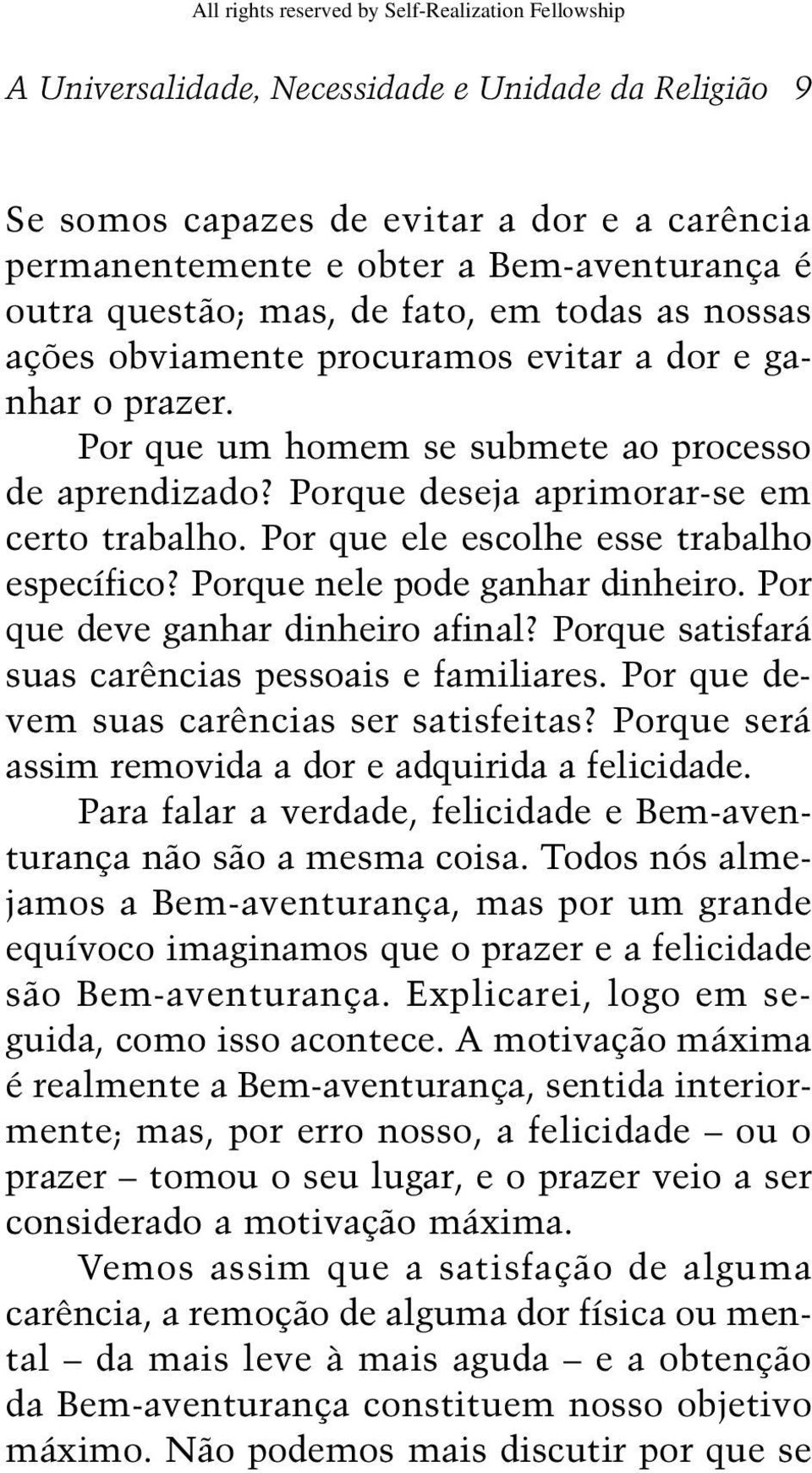 Por que ele escolhe esse trabalho específico? Porque nele pode ganhar dinheiro. Por que deve ganhar dinheiro afinal? Porque satisfará suas carências pessoais e familiares.