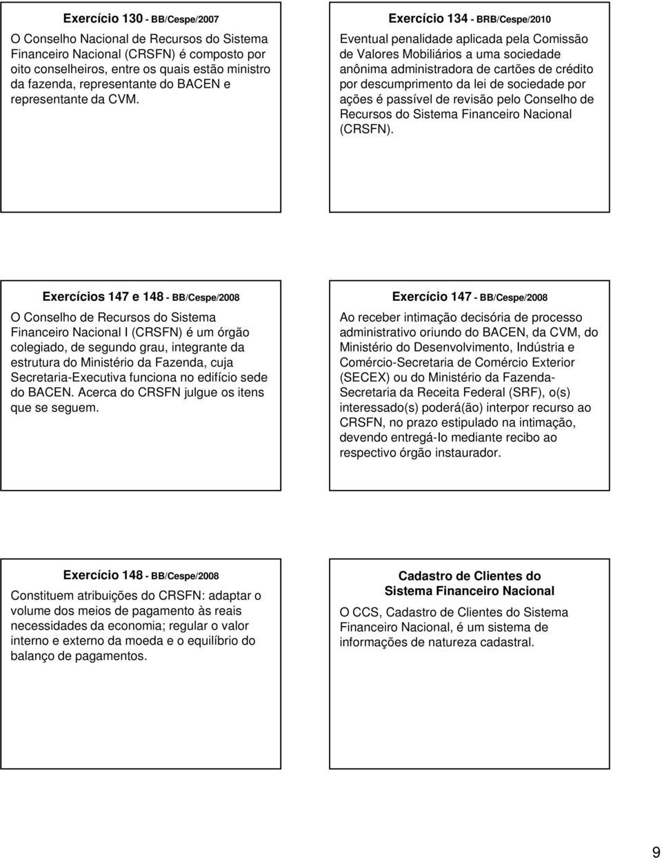 Exercício 134 - BRB/Cespe/2010 Eventual penalidade aplicada pela Comissão de Valores Mobiliários a uma sociedade anônima administradora de cartões de crédito por descumprimento da lei de sociedade