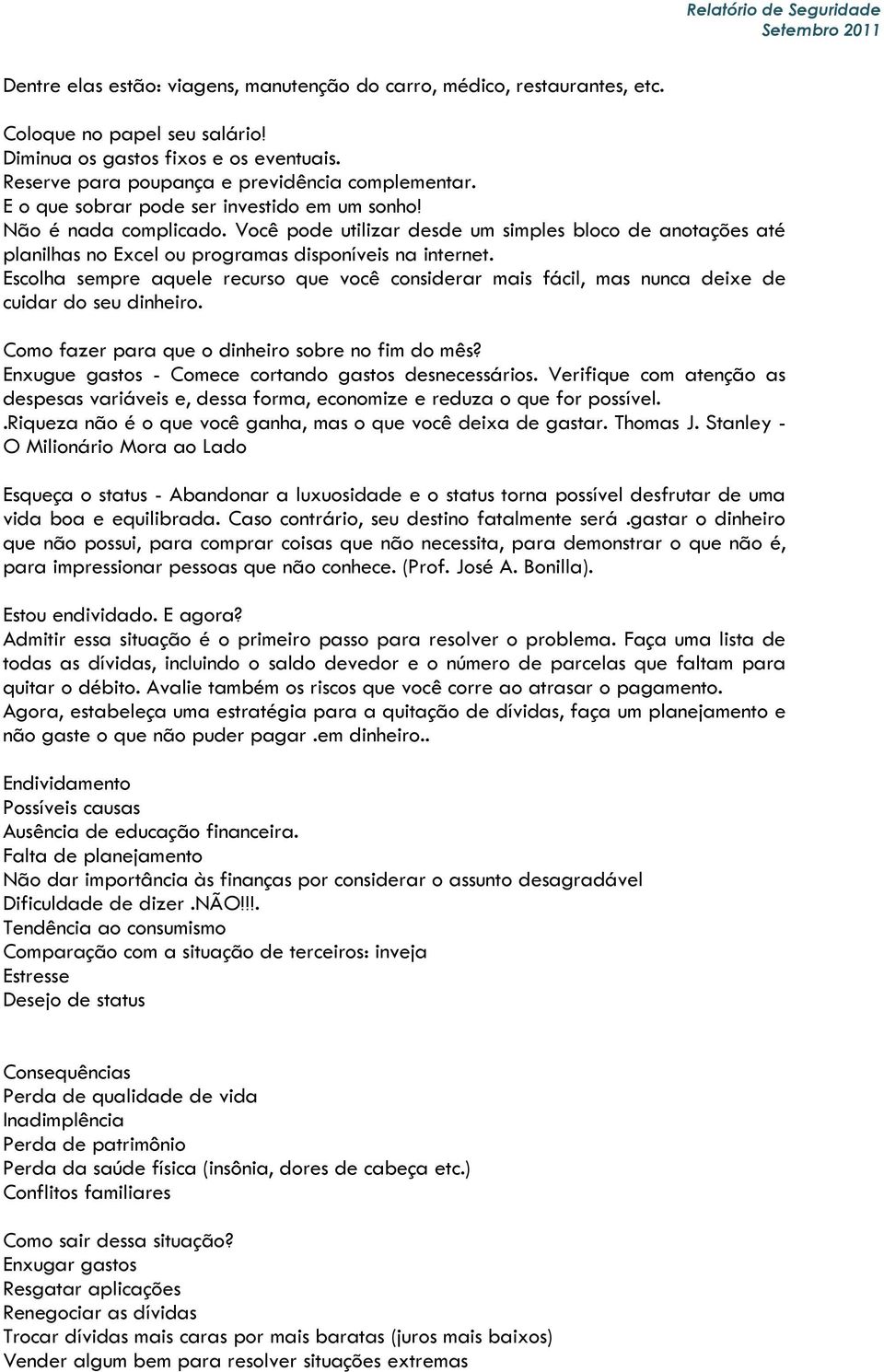 Escolha sempre aquele recurso que você considerar mais fácil, mas nunca deixe de cuidar do seu dinheiro. Como fazer para que o dinheiro sobre no fim do mês?