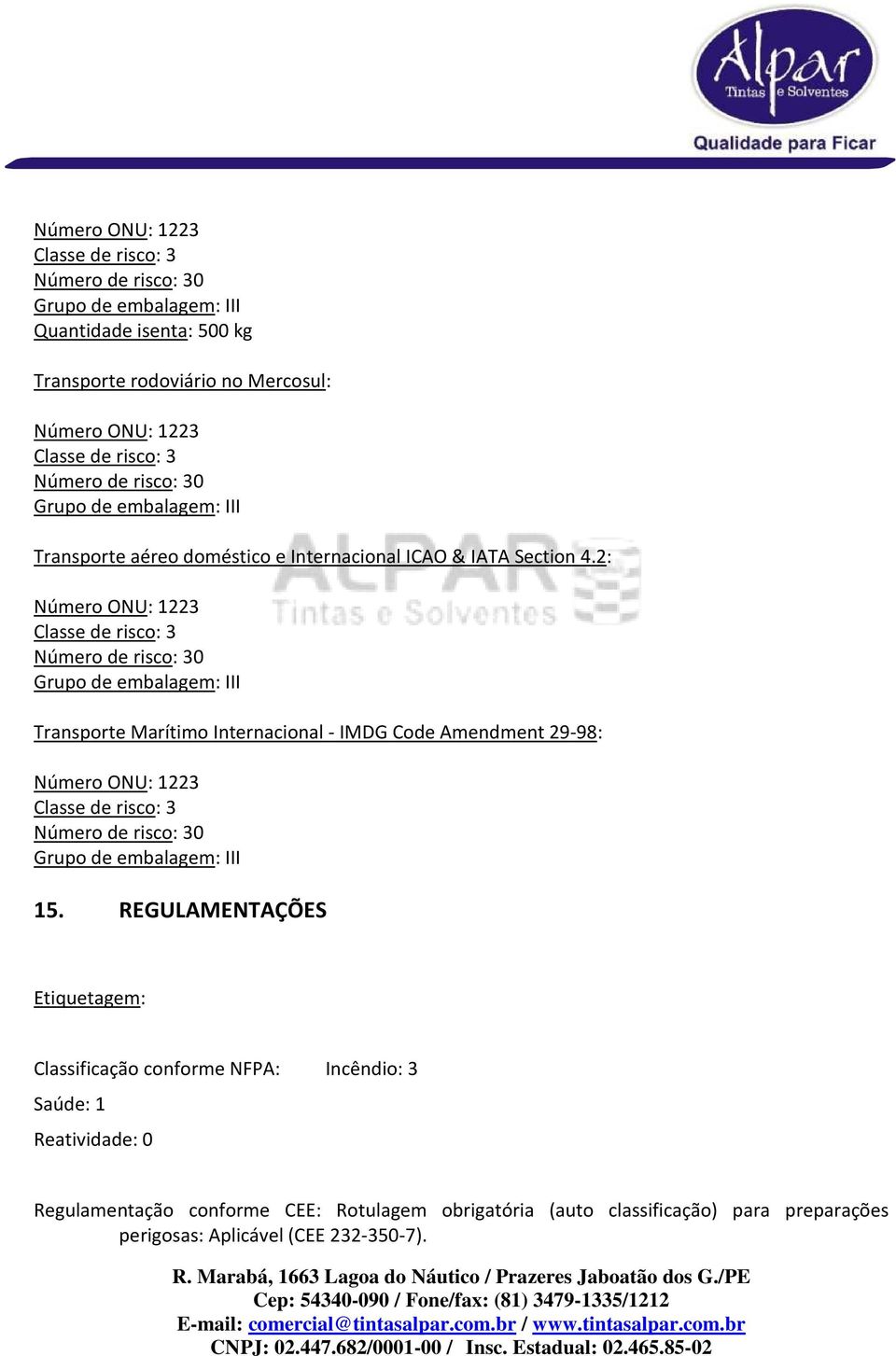 2: Número ONU: 1223 Classe de risco: 3 Número de risco: 30 Grupo de embalagem: III Transporte Marítimo Internacional - IMDG Code Amendment 29-98: Número ONU: 1223 Classe de risco: 3