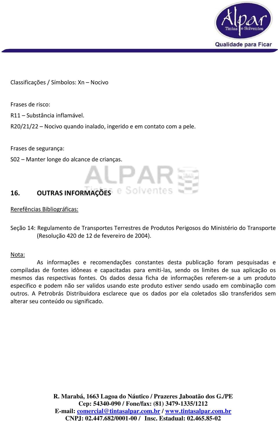 OUTRAS INFORMAÇÕES Rerefências Bibliográficas: Seção 14: Regulamento de Transportes Terrestres de Produtos Perigosos do Ministério do Transporte (Resolução 420 de 12 de fevereiro de 2004).