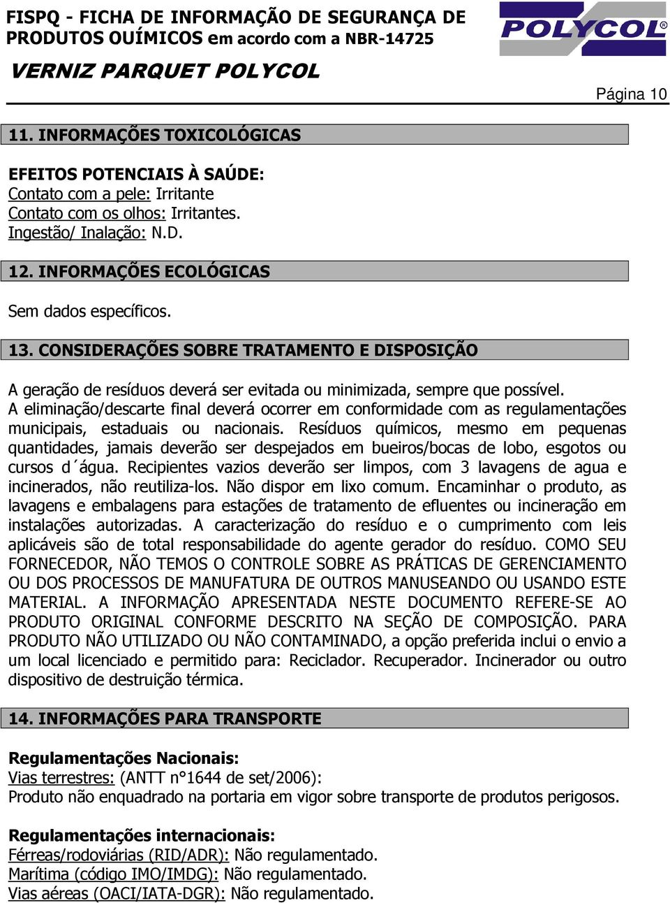 A eliminação/descarte final deverá ocorrer em conformidade com as regulamentações municipais, estaduais ou nacionais.