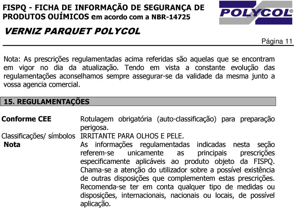 REGULAMENTAÇÕES Conforme CEE Rotulagem obrigatória (auto-classificação) para preparação perigosa. Classificações/ símbolos IRRITANTE PARA OLHOS E PELE.