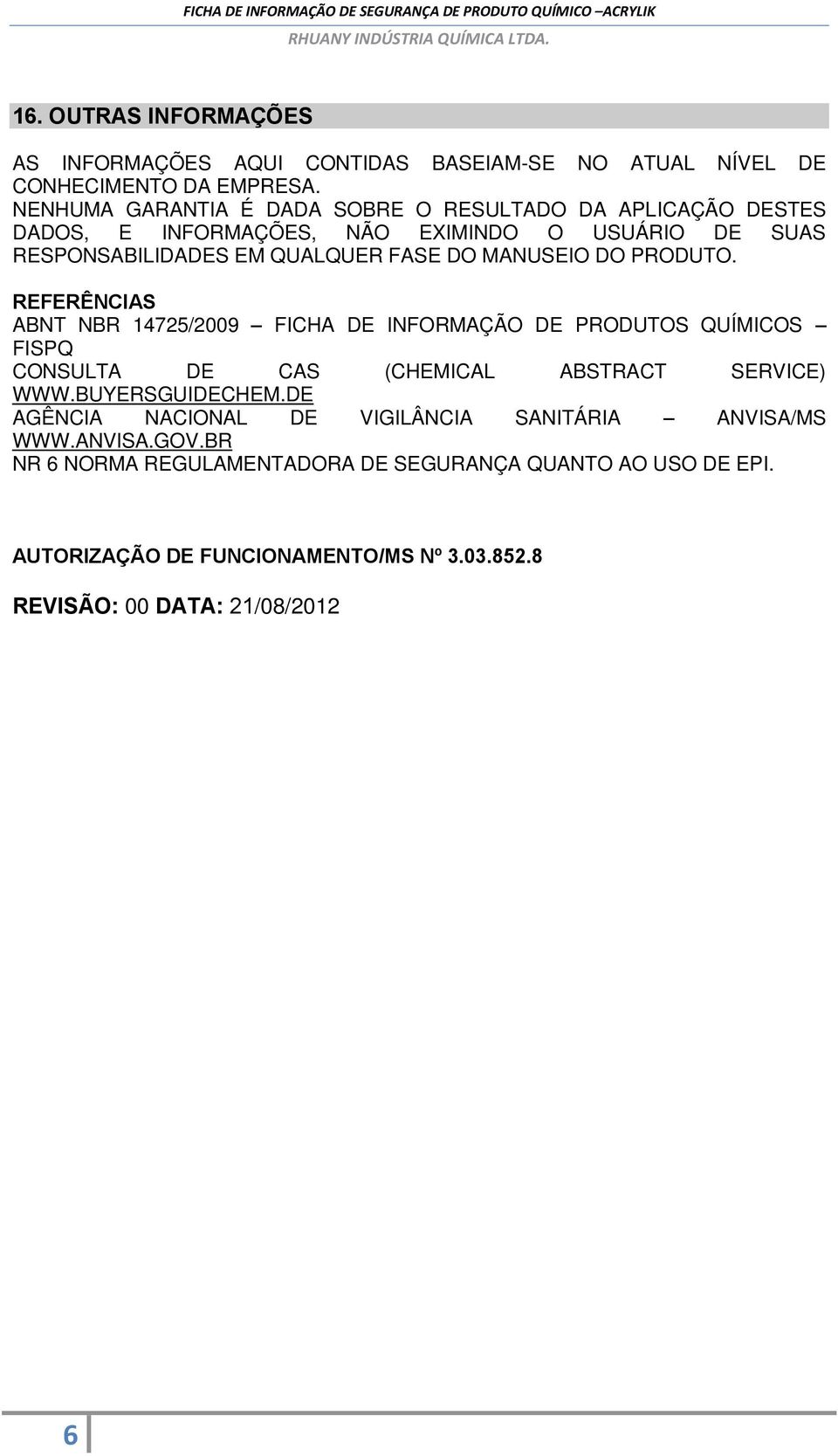 MANUSEIO DO PRODUTO. REFERÊNCIAS ABNT NBR 14725/2009 FICHA DE INFORMAÇÃO DE PRODUTOS QUÍMICOS FISPQ CONSULTA DE CAS (CHEMICAL ABSTRACT SERVICE) WWW.