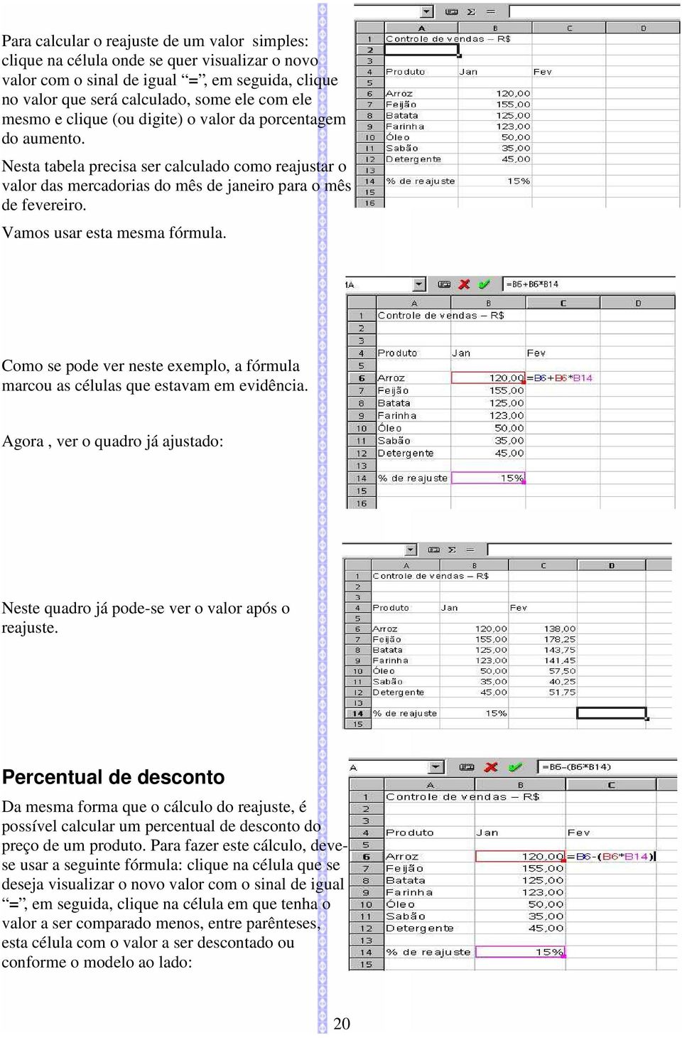 Vamos usar esta mesma fórmula. Como se pode ver neste exemplo, a fórmula marcou as células que estavam em evidência.